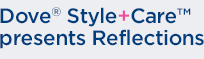 Dove® Style+Care™ presents Reflections