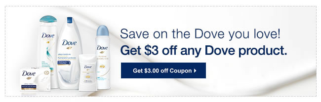 Save on the Dove you love. Get $3 off any Dove product.